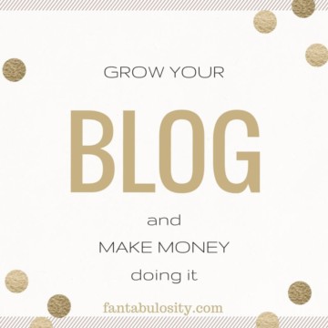 Grow your Blog and Make Money Doing it https://fantabulosity.com