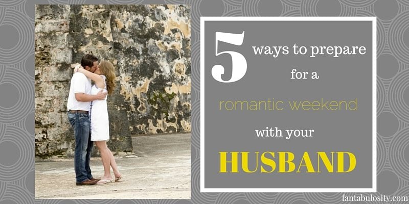 5 Ways To Prepare For A Romantic Weekend With Your Husband